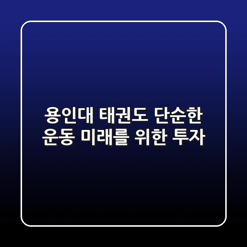 용인대 태권도, 단순한 운동? 미래를 위한 투자!