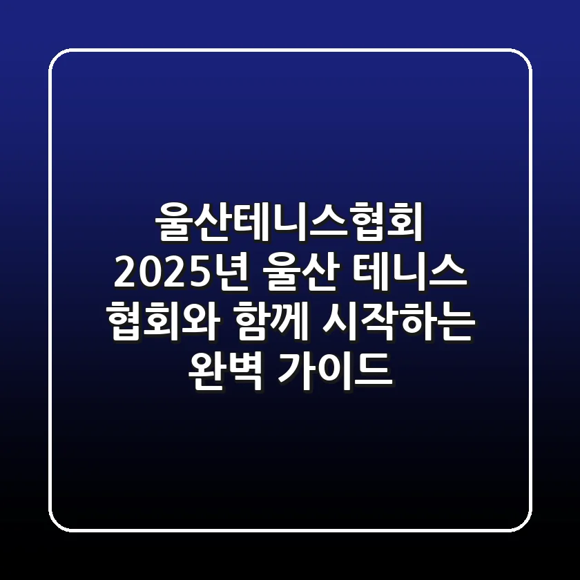 울산테니스협회: 2025년 울산 테니스, 협회와 함께 시작하는 완벽 가이드