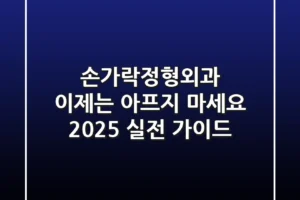 손가락정형외과, 이제는 아프지 마세요: 2025 실전 가이드