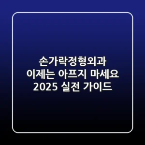 손가락정형외과, 이제는 아프지 마세요: 2025 실전 가이드
