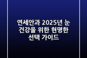 연세안과, 2025년 눈 건강을 위한 현명한 선택 가이드