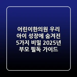 어린이한의원, 우리 아이 성장에 숨겨진 5가지 비밀 (2025년 부모 필독 가이드)