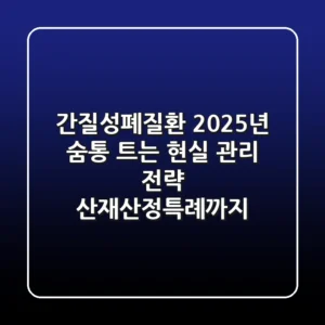 간질성폐질환, 2025년 숨통 트는 현실 관리 전략 (산재/산정특례까지)
