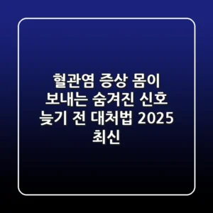 혈관염 증상, 몸이 보내는 숨겨진 신호! 늦기 전 대처법 (2025 최신)