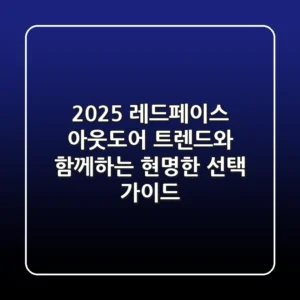 2025 레드페이스, 아웃도어 트렌드와 함께하는 현명한 선택 가이드