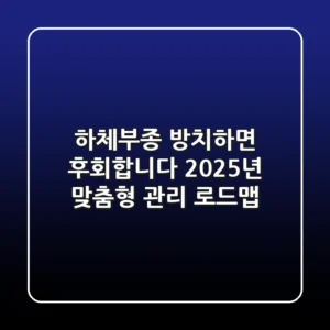 하체부종, 방치하면 후회합니다! 2025년 맞춤형 관리 로드맵