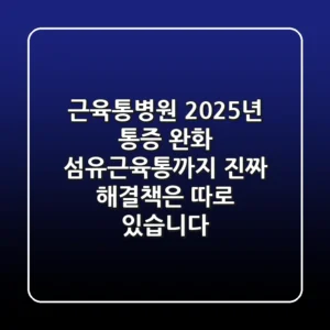 근육통병원, 2025년 통증 완화? 섬유근육통까지, 진짜 해결책은 따로 있습니다