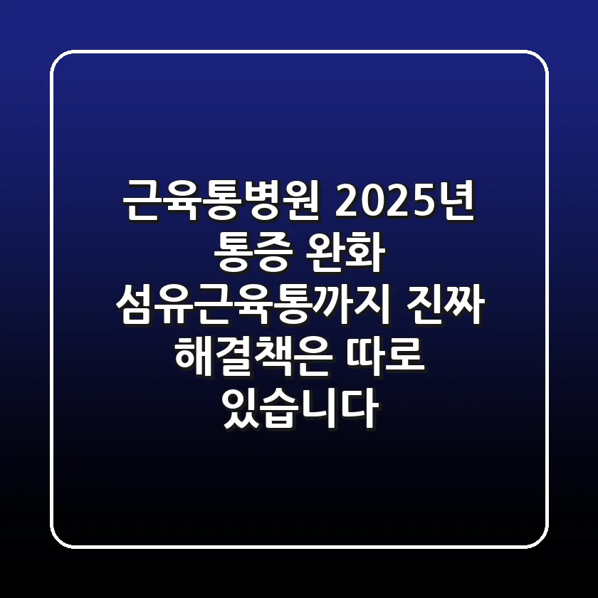 근육통병원, 2025년 통증 완화? 섬유근육통까지, 진짜 해결책은 따로 있습니다