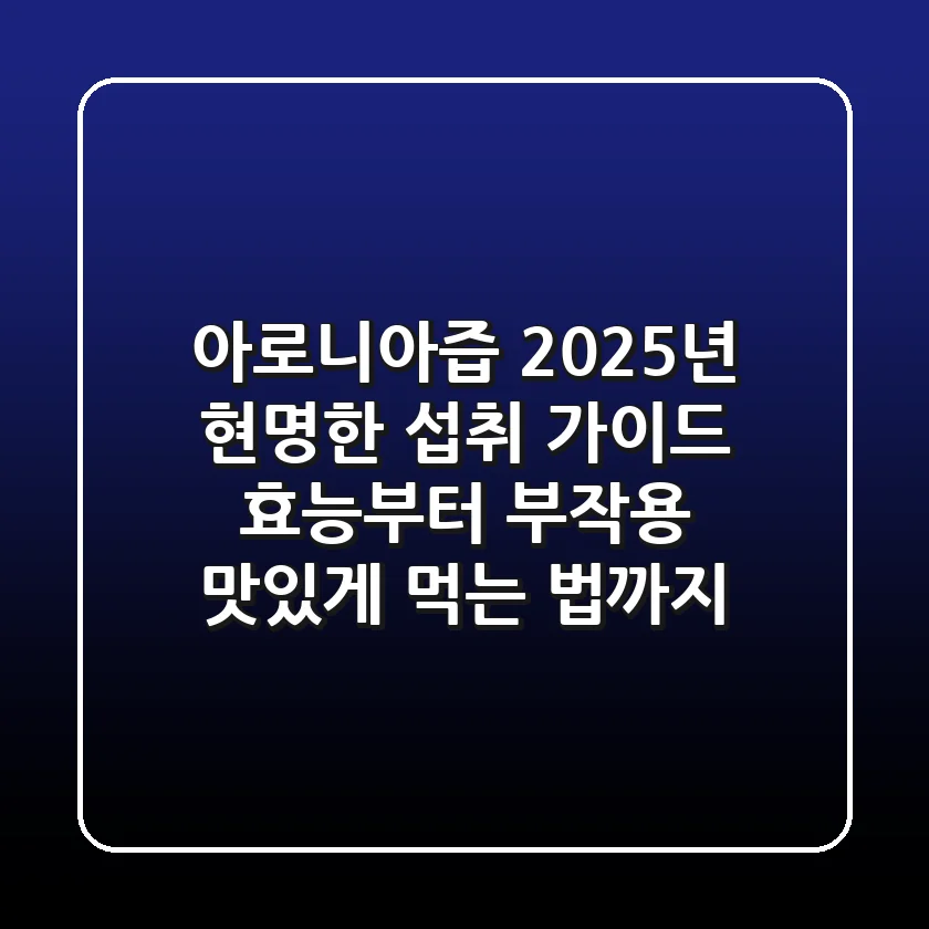 아로니아즙, 2025년 현명한 섭취 가이드: 효능부터 부작용, 맛있게 먹는 법까지