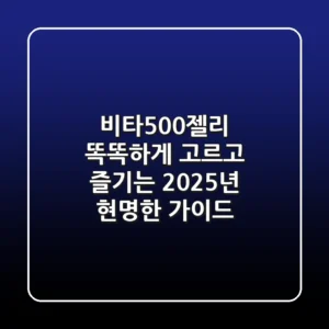 비타500젤리, 똑똑하게 고르고 즐기는 2025년 현명한 가이드