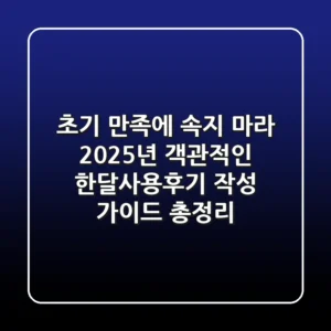 "초기 만족에 속지 마라", 2025년 객관적인 한달사용후기 작성 가이드 총정리