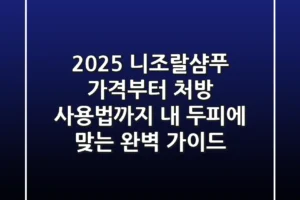 2025 니조랄샴푸, 가격부터 처방, 사용법까지! 내 두피에 맞는 완벽 가이드