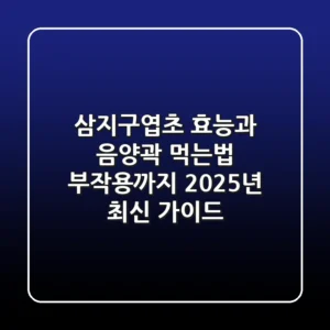 삼지구엽초 효능과 음양곽 먹는법, 부작용까지 2025년 최신 가이드
