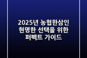 2025년 농협한삼인, 현명한 선택을 위한 퍼펙트 가이드