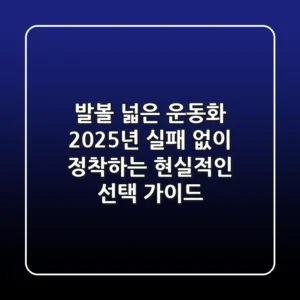 발볼 넓은 운동화, 2025년 실패 없이 정착하는 현실적인 선택 가이드