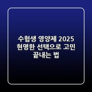 수험생 영양제 2025, 현명한 선택으로 고민 끝내는 법