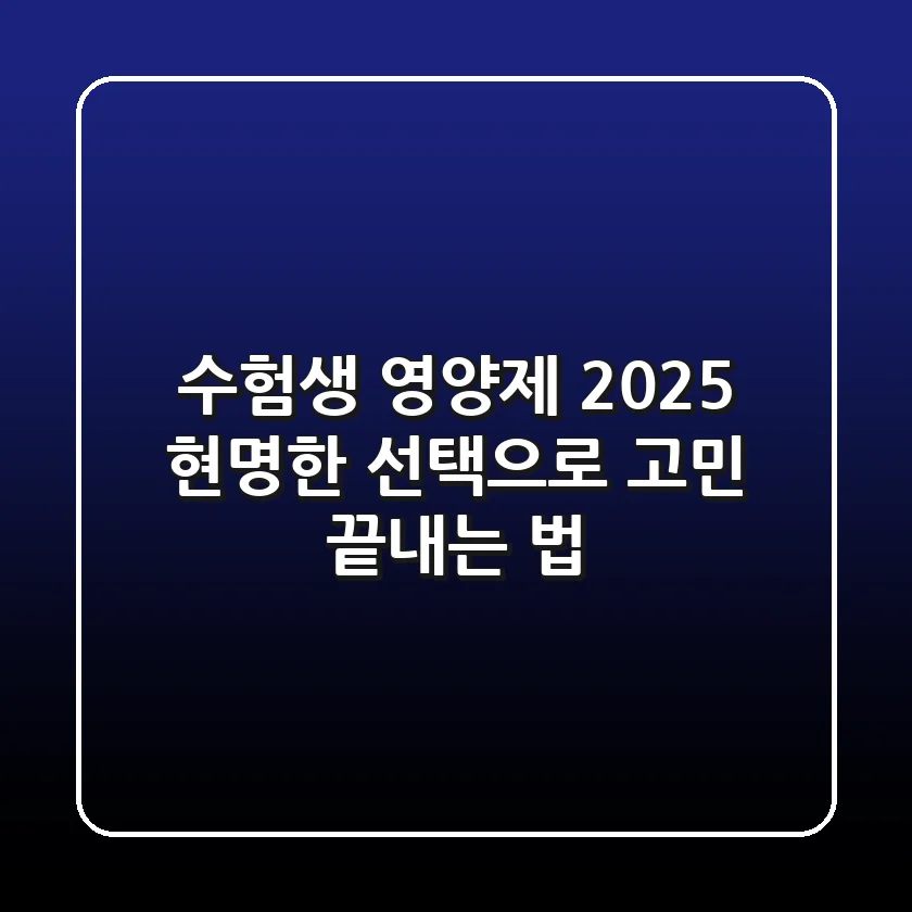수험생 영양제 2025, 현명한 선택으로 고민 끝내는 법