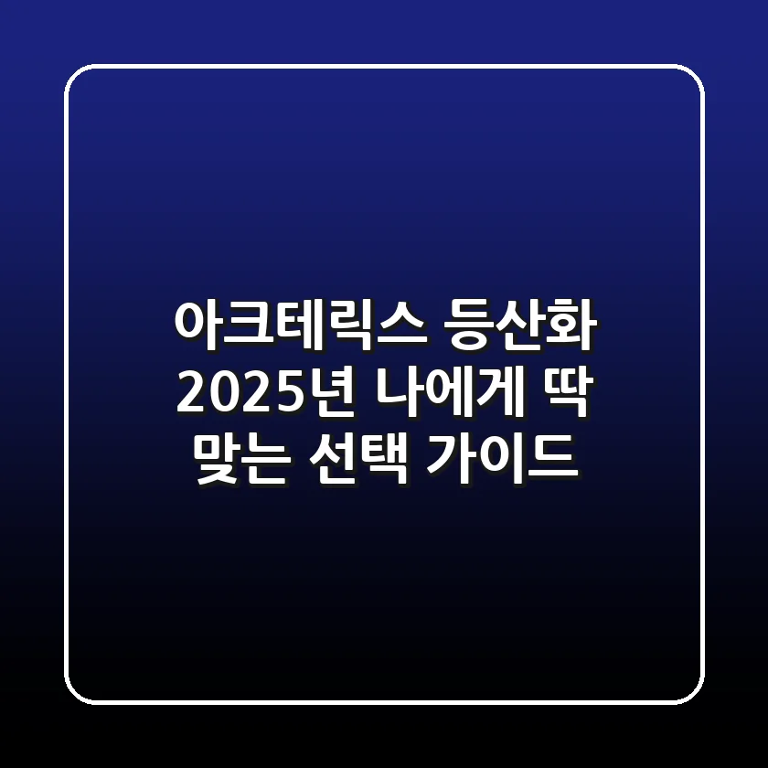 아크테릭스 등산화, 2025년 나에게 딱 맞는 선택 가이드