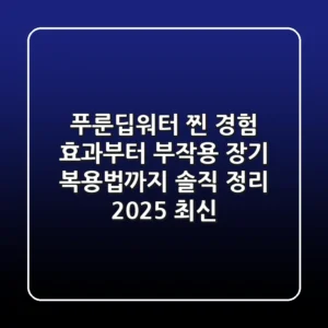 푸룬딥워터 찐 경험: 효과부터 부작용, 장기 복용법까지 솔직 정리 (2025 최신)
