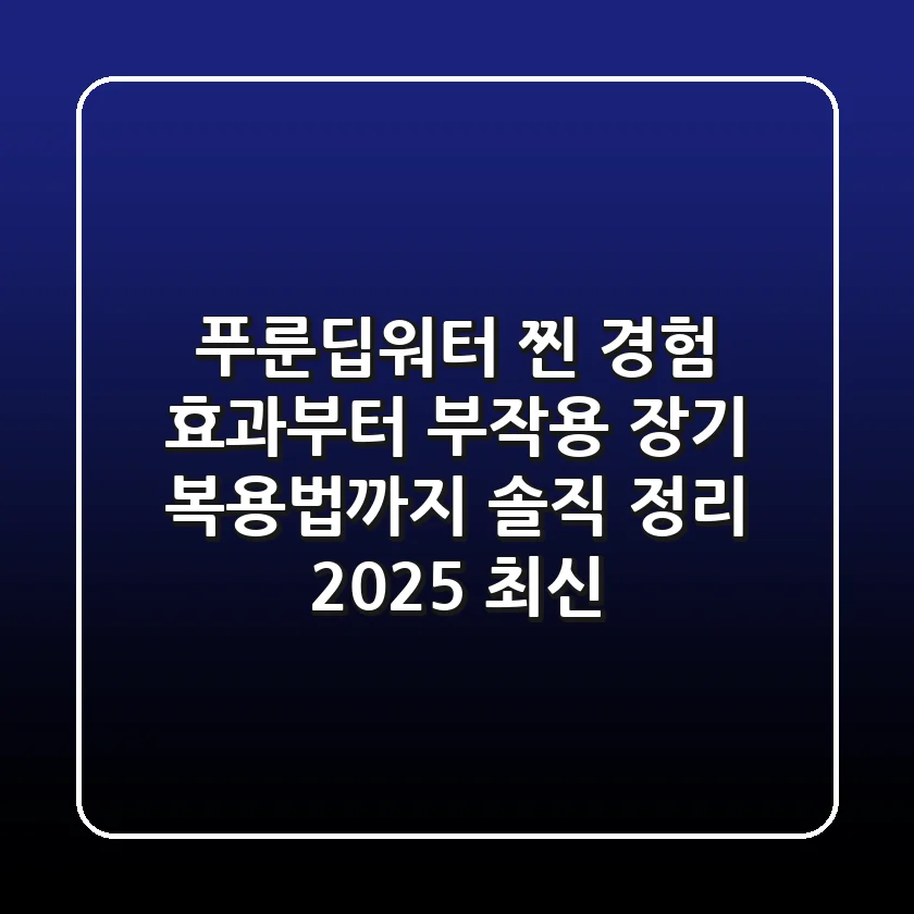 푸룬딥워터 찐 경험: 효과부터 부작용, 장기 복용법까지 솔직 정리 (2025 최신)