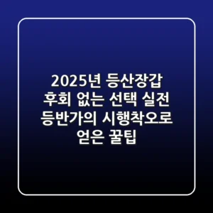 2025년 등산장갑, 후회 없는 선택! 실전 등반가의 시행착오로 얻은 꿀팁