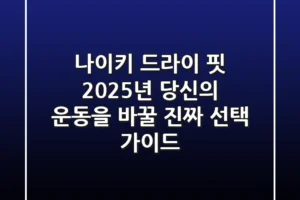 나이키 드라이 핏, 2025년 당신의 운동을 바꿀 ‘진짜’ 선택 가이드