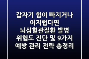 “갑자기 힘이 빠지거나 어지럽다면?” 뇌심혈관질환 발병 위험도 진단 및 9가지 예방 관리 전략 총정리
