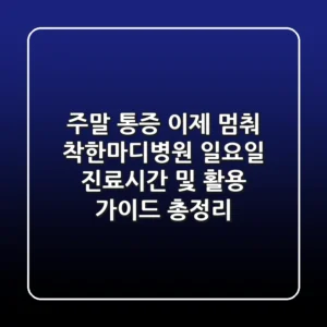 "주말 통증, 이제 멈춰!", 착한마디병원 일요일 진료시간 및 활용 가이드 총정리