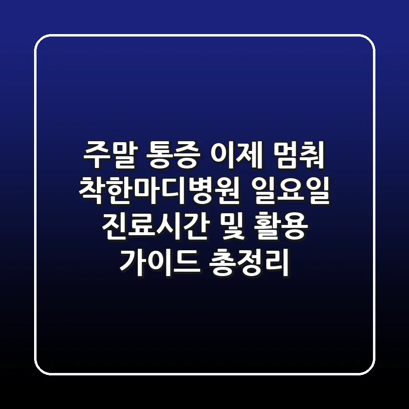 "주말 통증, 이제 멈춰!", 착한마디병원 일요일 진료시간 및 활용 가이드 총정리
