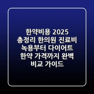 "한약비용 2025 총정리" 한의원 진료비, 녹용부터 다이어트 한약 가격까지 완벽 비교 가이드
