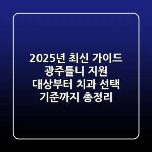"2025년 최신 가이드", 광주틀니 지원 대상부터 치과 선택 기준까지 총정리