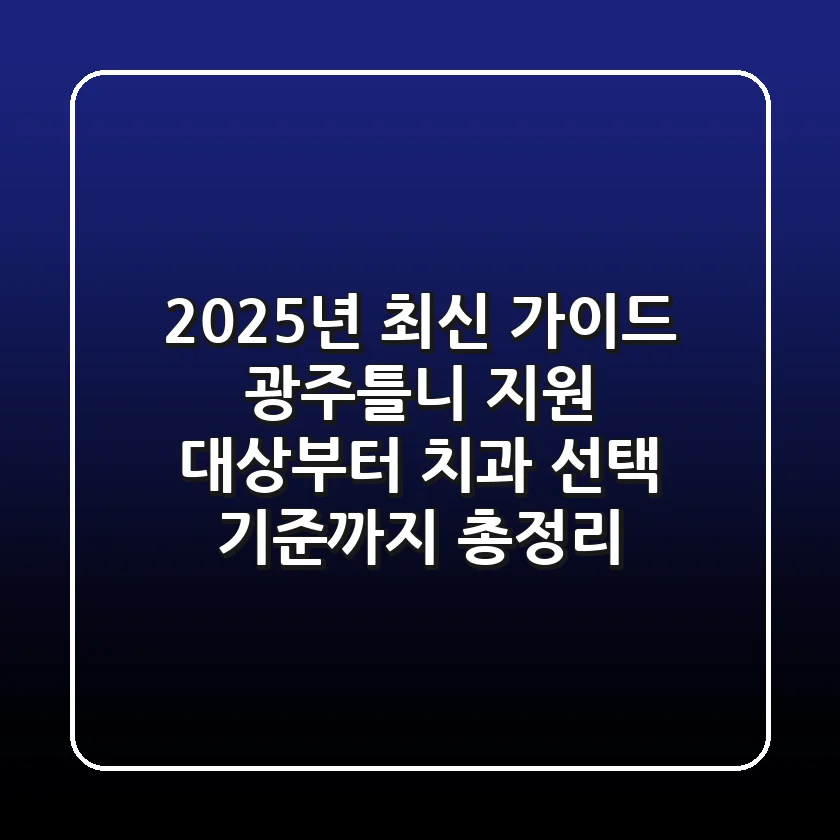 "2025년 최신 가이드", 광주틀니 지원 대상부터 치과 선택 기준까지 총정리