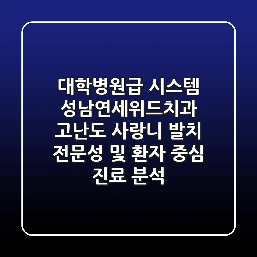 "대학병원급 시스템?", 성남연세위드치과 고난도 사랑니 발치 전문성 및 환자 중심 진료 분석