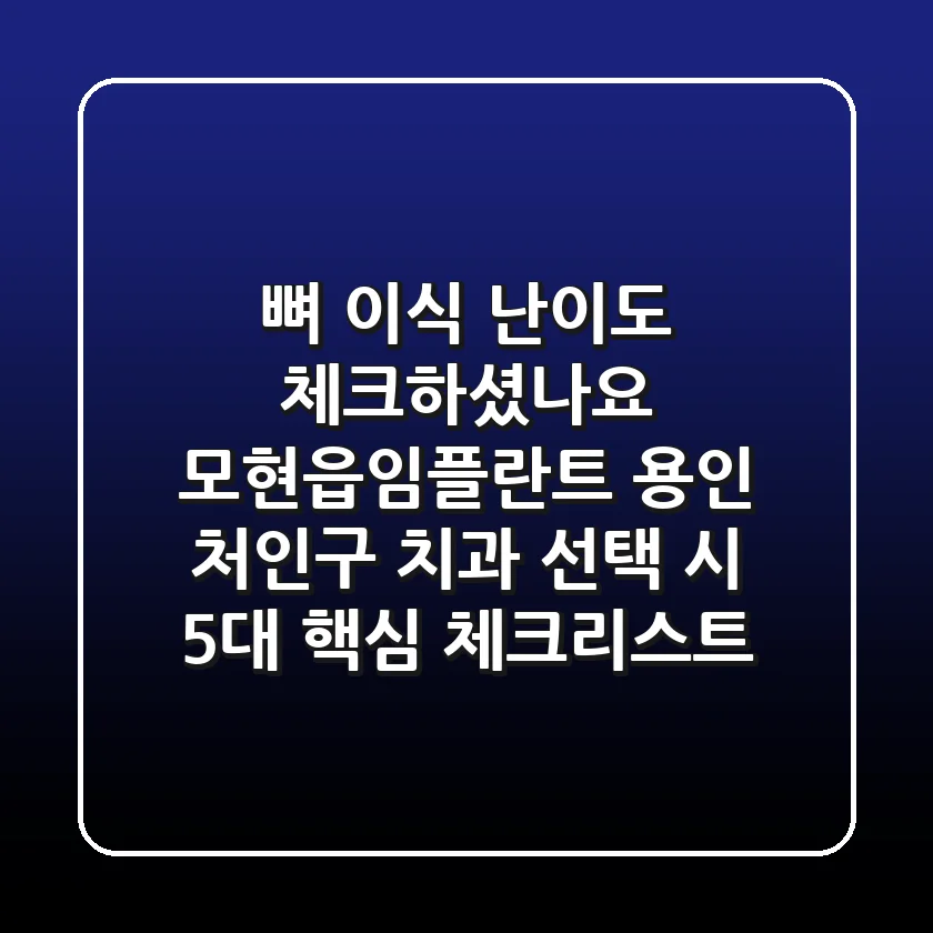 "뼈 이식 난이도 체크하셨나요?", 모현읍임플란트, 용인 처인구 치과 선택 시 5대 핵심 체크리스트