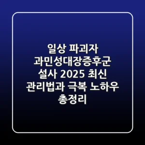 "일상 파괴자", 과민성대장증후군 설사 2025 최신 관리법과 극복 노하우 총정리