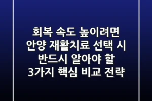 “회복 속도 높이려면?”, 안양 재활치료 선택 시 반드시 알아야 할 3가지 핵심 비교 전략