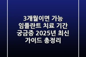 “3개월이면 가능?” 임플란트 치료 기간 궁금증, 2025년 최신 가이드 총정리