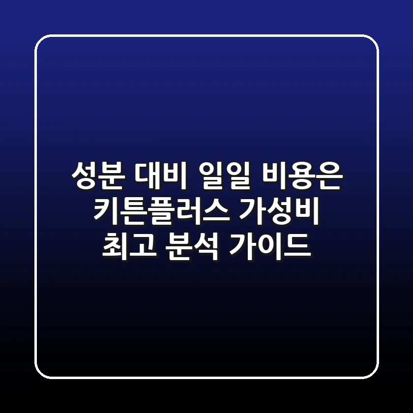 "성분 대비 일일 비용은?", 키튼플러스 가성비 최고 분석 가이드