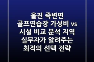 “울진 죽변면 골프연습장 ‘가성비 vs 시설’ 비교 분석, 지역 실무자가 알려주는 최적의 선택 전략”