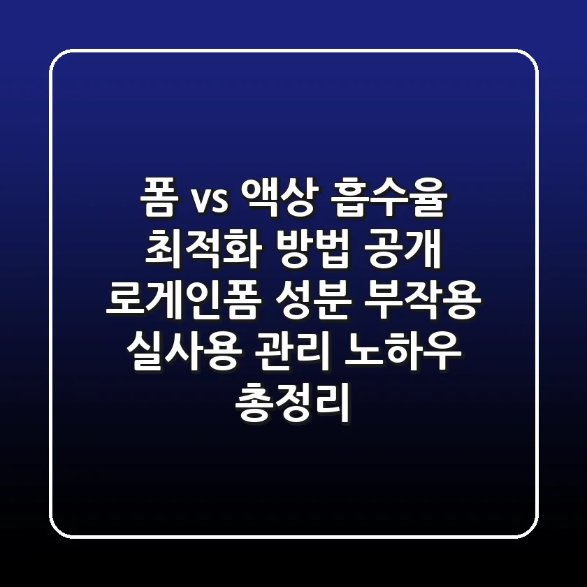 "폼 vs 액상, 흡수율 최적화 방법 공개!" 로게인폼 성분, 부작용, 실사용 관리 노하우 총정리