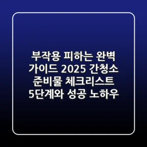 "부작용 피하는 완벽 가이드", 2025 간청소 준비물 체크리스트 5단계와 성공 노하우