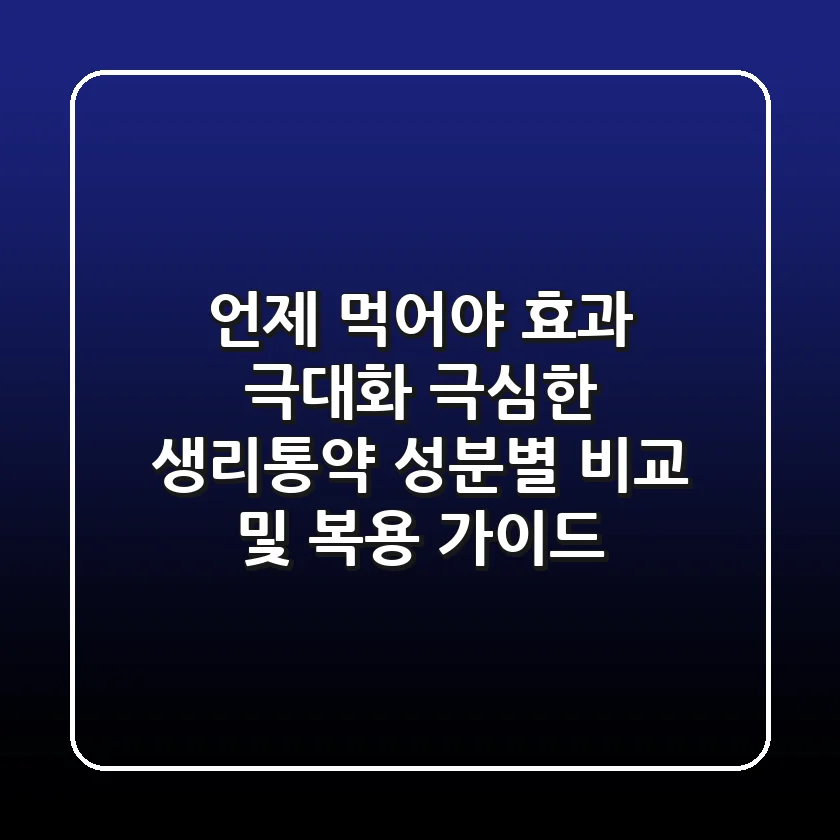"언제 먹어야 효과 극대화?", 극심한 생리통약 성분별 비교 및 복용 가이드
