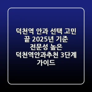 "덕천역 안과 선택 고민 끝?", 2025년 기준 전문성 높은 덕천역안과추천 3단계 가이드