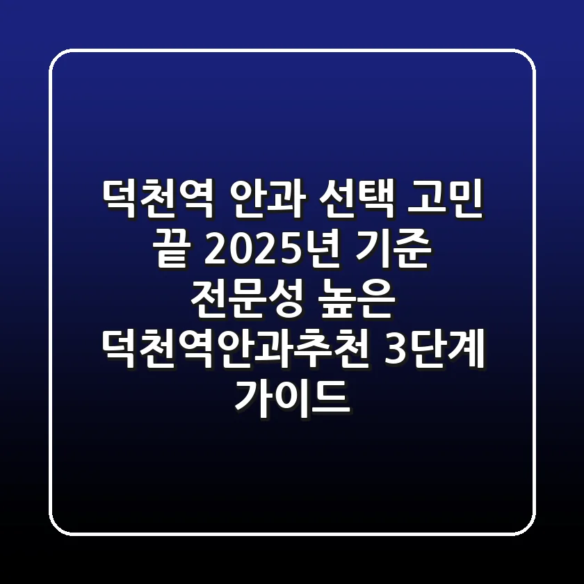 "덕천역 안과 선택 고민 끝?", 2025년 기준 전문성 높은 덕천역안과추천 3단계 가이드