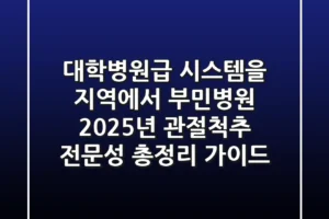 “대학병원급 시스템을 지역에서?”, 부민병원 2025년 관절·척추 전문성 총정리 가이드
