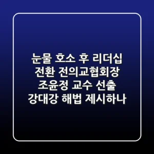 "눈물 호소 후 리더십 전환", 전의교협회장 조윤정 교수 선출, 강대강 해법 제시하나?