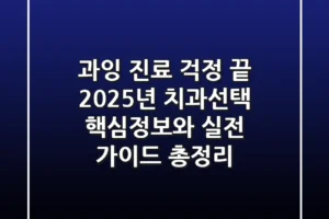 “과잉 진료 걱정 끝”, 2025년 치과선택 핵심정보와 실전 가이드 총정리