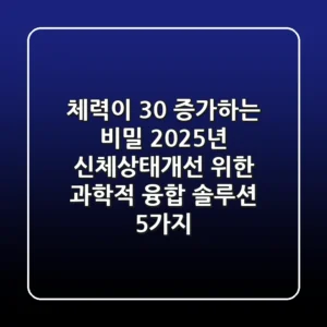 "체력이 30% 증가하는 비밀", 2025년 신체상태개선 위한 과학적 융합 솔루션 5가지