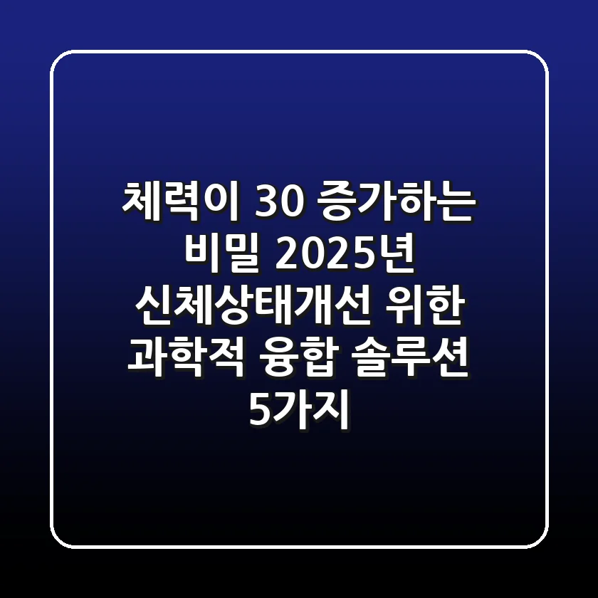 "체력이 30% 증가하는 비밀", 2025년 신체상태개선 위한 과학적 융합 솔루션 5가지